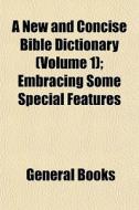 A New And Concise Bible Dictionary Volu di General Books edito da General Books