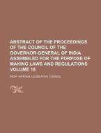 Abstract of the Proceedings of the Council of the Governor-General of India Assembled for the Purpose of Making Laws and Regulations Volume 18 di India Imperial Legislative Council edito da Rarebooksclub.com