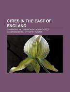 Cities In The East Of England: Cambridge, Peterborough, Norwich, Ely, Cambridgeshire, City Of St Albans di Source Wikipedia edito da Books Llc, Wiki Series