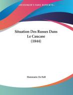 Situation Des Russes Dans Le Caucase (1844) di Hommaire De Hell edito da Kessinger Publishing