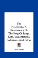 The Five Scrolls: A Commentary on the Song of Songs, Ruth, Lamentations, Ecclesiastes and Esther di Israel Bettan edito da Kessinger Publishing