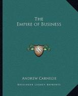 The Empire of Business di Andrew Carnegie edito da Kessinger Publishing