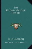 The Second Masonic Degree di C. W. Leadbeater edito da Kessinger Publishing
