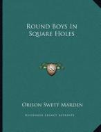 Round Boys in Square Holes di Orison Swett Marden edito da Kessinger Publishing