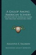 A Gallop Among American Scenery: Or Sketches of American Scenes and Military Adventure (1843) di Augustus Ely Silliman edito da Kessinger Publishing