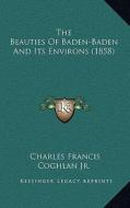 The Beauties of Baden-Baden and Its Environs (1858) di Charles Francis Coghlan edito da Kessinger Publishing