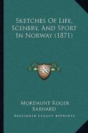 Sketches of Life, Scenery, and Sport in Norway (1871) di Mordaunt Roger Barnard edito da Kessinger Publishing