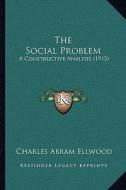 The Social Problem: A Constructive Analysis (1915) di Charles Abram Ellwood edito da Kessinger Publishing
