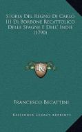 Storia del Regno Di Carlo III Di Borbone Recattolico Delle Spagne E Dell' Indie (1790) di Francesco Becattini edito da Kessinger Publishing