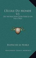 L'Ecole Du Monde V3: Ou Instruction D'Un Pere La Un Fils (1762) di Eustache Le Noble edito da Kessinger Publishing