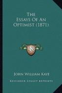 The Essays of an Optimist (1871) di John William Kaye edito da Kessinger Publishing