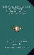 Entwicklungsgeschichte Des Bewusstseins, Auf Physiologischer Grundlage (1914) di Friedrich August Legahn edito da Kessinger Publishing