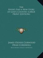 The River's End a New Story of God's Country di James Oliver Curwood edito da Kessinger Publishing