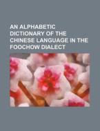 An Alphabetic Dictionary of the Chinese Language in the Foochow Dialect di Books Group edito da Rarebooksclub.com