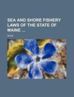 Sea And Shore Fishery Laws Of The State Of Maine di Maine edito da General Books Llc