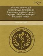 Job Stress, Burnout, Job Satisfaction, And Intention To Leave Among Registered Nurses Employed In Hospital Settings In The State Of Florida. di Kenneth W Hazell edito da Proquest, Umi Dissertation Publishing