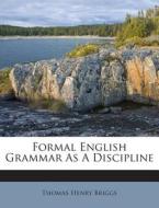 Formal English Grammar as a Discipline di Thomas Henry Briggs edito da Nabu Press