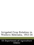 Irrigated Crop Rotation In Western Nebraska, 1912-34 edito da Bibliogov