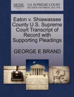 Eaton V. Shiawassee County U.s. Supreme Court Transcript Of Record With Supporting Pleadings di George E Brand edito da Gale, U.s. Supreme Court Records