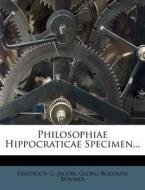 Philosophiae Hippocraticae Specimen... di Friedrich G. Jacobi edito da Nabu Press