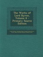 The Works of Lord Byron, Volume 8 - Primary Source Edition di Ernest Hartley Coleridge, Baron George Gordon Byron Byron, Baron Rowland Edmund Prothero Ernle edito da Nabu Press
