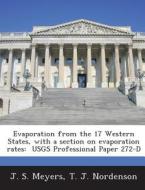 Evaporation From The 17 Western States, With A Section On Evaporation Rates di J S Meyers, T J Nordenson edito da Bibliogov