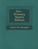 Oro - Primary Source Edition di Carlos Pio Uhrbach edito da Nabu Press