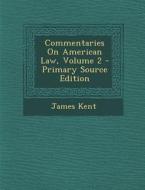 Commentaries on American Law, Volume 2 - Primary Source Edition di James Kent edito da Nabu Press