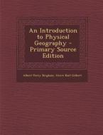 An Introduction to Physical Geography - Primary Source Edition di Albert Perry Brigham, Grove Karl Gilbert edito da Nabu Press