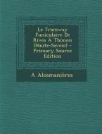 Le Tramway Funiculaire de Rives a Thonon (Haute-Savoic) - Primary Source Edition di A. Alosmanieres edito da Nabu Press