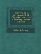 Delivery and Development of Christian Doctrine - Primary Source Edition di Robert Rainy edito da Nabu Press