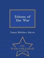 Echoes of the War - War College Series di James Matthew Barrie edito da WAR COLLEGE SERIES