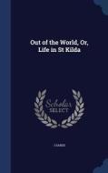 Out Of The World, Or, Life In St Kilda di J Sands edito da Sagwan Press