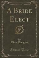 A Bride Elect (classic Reprint) di Theo Douglas edito da Forgotten Books