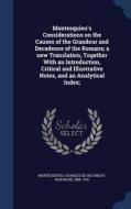 Montesquieu's Considerations On The Causes Of The Grandeur And Decadence Of The Romans; A New Translation, Together With An Introduction, Critical And edito da Sagwan Press