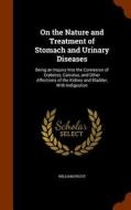 On The Nature And Treatment Of Stomach And Urinary Diseases di William Prout edito da Arkose Press