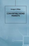 Convertible Bond Markets di George A. Philips edito da Palgrave Macmillan