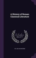 A History Of Roman Classical Literature di R W 1809-1895 Browne edito da Palala Press