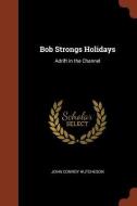 Bob Strongs Holidays: Adrift in the Channel di John Conroy Hutcheson edito da CHIZINE PUBN