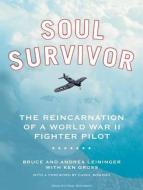 Soul Survivor: The Reincarnation of a World War II Fighter Pilot di Ken Gross, Andrea Leininger, Bruce Leininger edito da Tantor Audio