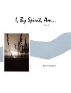 I, By Spirit, Am...Vol 2 di K. A. Campion edito da AuthorHouse