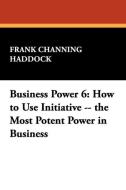 Business Power 6 di Frank Channing Haddock edito da Wildside Press