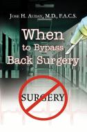 When To Bypass Back Surgery di Jose H Auday M D F a C S edito da Xlibris