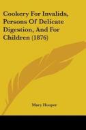 Cookery for Invalids, Persons of Delicate Digestion, and for Children (1876) di Mary Hooper edito da Kessinger Publishing
