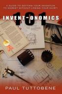 Invent-Onomics 101: A Guide to Getting Your Invention to Market Without Losing Your Shirt! di Paul Tuttobene edito da Booksurge Publishing