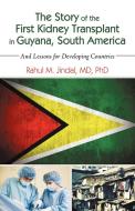 The Story of the First Kidney Transplant in Guyana, South America di Md Rahul M. Jindal edito da iUniverse