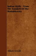 Indian Idylls - From The Sanskrit Of The Mahabharata di Edwin Arnold edito da Sabine Press