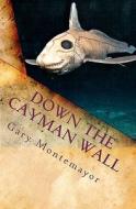 Down the Cayman Wall di Gary M. Montemayor edito da Createspace