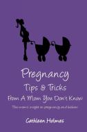 Pregnancy Tips & Tricks From A Mom You Don't Know! di Cathleen Holmes edito da Lulu.com