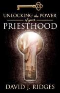 Unlocking the Power of Your Priesthood di David J. Ridges edito da CEDAR FORT INC